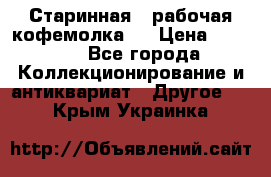 Старинная , рабочая кофемолка.  › Цена ­ 2 500 - Все города Коллекционирование и антиквариат » Другое   . Крым,Украинка